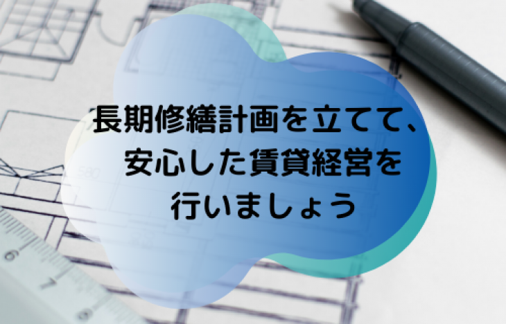 長期修繕計画を立てて、安心した賃貸経営を行いましょう