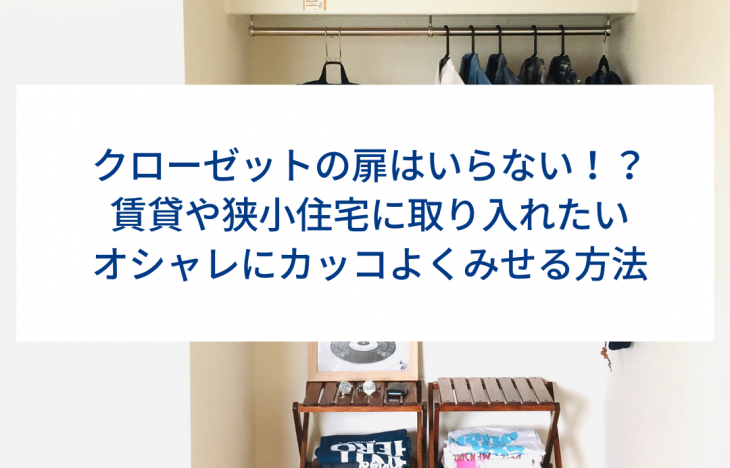 クローゼットの扉はいらない!?賃貸や狭小住宅に取り入れたいオシャレにカッコよくみせる方法