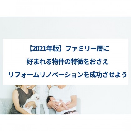 2021年版ファミリー層に好かれる物件の特徴をおさえ、リフォームリノベーションを行おう