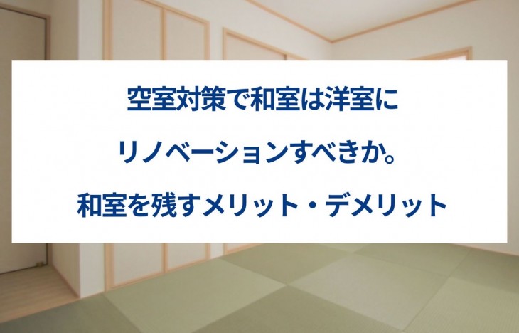空室対策で和室は洋室にリノベーションすべきか。和室を残すメリット・デメリット