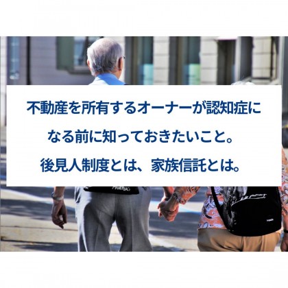 不動産を所有するオーナーが認知症になる前に知っておきたいこと。後見人制度とは家族信託とは